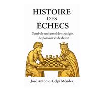 Histoire des échecs: Symbole universel de stratégie, de pouvoir et de destin