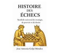 Histoire des échecs: Symbole universel de stratégie, de pouvoir et de destin