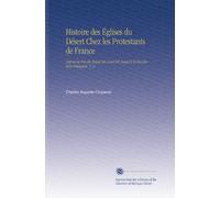Histoire des Églises du Désert Chez les Protestants de France: Depuis la Fin du Règne de Louis XIV Jusqu'à la Revolution Française. V. 2