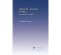 Histoire des Empereurs Romains,: Depuis auguste jusqu'a constantin, v. 1