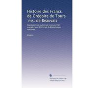 Histoire des Francs de Grégoire de Tours, ms. de Beauvais: Reproduction réduite du manuscrit en onciale, latin 17654 de la Bibliothèque nationale