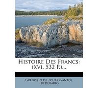 Histoire Des Francs: (xvi, 532 P.)...