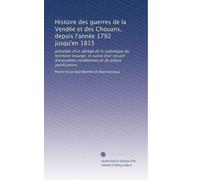 Histoire des guerres de la Vendée et des Chouans, depuis l'année 1792 jusqu'en 1815: précédée d'un abrégé de la statistique du territoire ... et de piÃ..ces justificatives: Volume 2