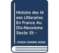 Histoire des Idées Littéraires En France Au Dix-Neuvième Siècle: Et de Leurs Origines Dans les Siècles Antérieurs, V. 1 (French Edition)