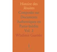 Histoire des Jésuites: Composée sur Documents Authentiques en Partie-Inédits