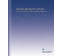 Histoire des Juifs et des Peuples Voisins: Depuis la Décadence des Royaumes d'Israël & de Juda Jusqu'à la Mort de Jesus-Christ. V. 1 (French Edition)