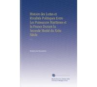 Histoire des Luttes et Rivalités Politiques Entre Les Puissances Maritimes et la France Durant la Seconde Moitié du Xviie Siècle: V. 5