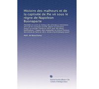 Histoire des malheurs et de la captivité de Pie vii sous le règne de Napoleon Buonaparte: Précédée et suivie du tableau des principaux événemens de la vie du souverain...