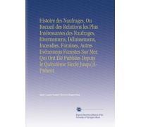Histoire des Naufrages, Ou Recueil des Relations les Plus Intéressantes des Naufrages, Hivernemens, Délaissemens, Incendies, Famines, Autres Evénemens ... le Quinzième Siecle Jusqu]À-Présent.: V. 1