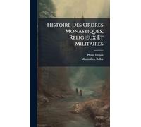 Histoire Des Ordres Monastiques, Religieux Et Militaires