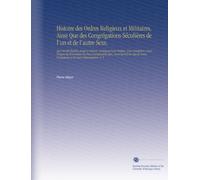 Histoire des Ordres Religieux et Militaires, Ainsi Que des Congrégations Séculières de l'un et de l'autre Sexe,: Qui Ont Été Établies Jusqu'à Présent, ... Fondateurs et de Leurs Réformateurs, V. 8
