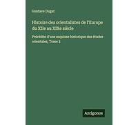 Histoire des orientalistes de l'Europe du XIIe au XIXe siècle: Précédée d'une esquisse historique des études orientales, Tome 2