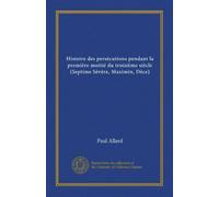 Histoire des persécutions pendant la première moitié du troisième siècle (Septime Sévère, Maximin, Dèce)