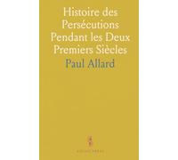 Histoire des Persécutions Pendant les Deux Premiers Siècles