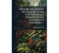 Histoire Des Plantes De L'europe, Et Des Plus UsitÃ(c)es Qui Viennent D'asie, D'afrique Et D'amÃ(c)rique ...