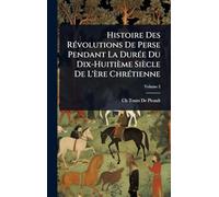 Histoire Des RÃ(c)volutions De Perse Pendant La DurÃ(c)e Du Dix-Huitième Siècle De L'ère ChrÃ(c)tienne