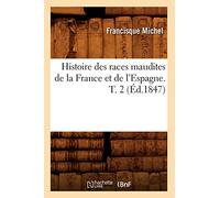 Histoire des races maudites de la France et de l'Espagne. T. 2 (Éd.1847) (Sciences Sociales)