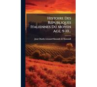 Histoire Des Republiques Italiennes Du Moyen Age, 9-10...