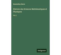 Histoire des Sciences Mathématiques et Physiques: Vol. I