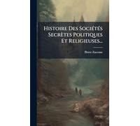 Histoire Des SociÃ(c)tÃ(c)s Secrètes Politiques Et Religieuses...