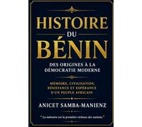HISTOIRE DU BÉNIN: Des Origines à la Démocratie Moderne Mémoire, Civilisation, Résistance et Espérance d’un Peuple Africain