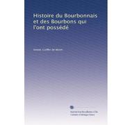 Histoire du Bourbonnais et des Bourbons qui l'ont possédé: Volume 1