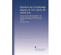 Histoire du Cambodge depuis le 1er siècle de notre ère: d'après les inscriptions lapidaires, les annales chinoises et annamites et les documents européens des six derniers siècles