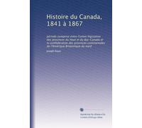 Histoire du Canada, 1841 à 1867: période comprise entre l'union législative des provinces du Haut et du Bas-Canada et la confédération des provinces continentales de l'Amérique Britannique du nord