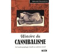 Histoire du cannibalisme: De l'anthropophagie rituelle au sadisme sexuel