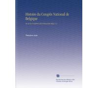 Histoire du Congrès National de Belgique: Ou de la Fondation de la Monarchie Belge V. 2