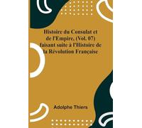 Histoire du Consulat et de l’Empire, (Vol. 07); faisant suite à l’Histoire de la Révolution Française
