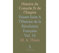 Histoire du Consulat Et de l'Empire: Faisant Suite A l’Histoire de la Révolution Française