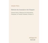 Histoire du Consulat et de l'Empire: Faisant Suite à l'Histoire de la Révolution Française, In Twenty Volumes, Volume 15