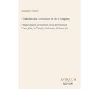 Histoire du Consulat et de l'Empire: Faisant Suite à l'Histoire de la Révolution Française, In Twenty Volumes, Volume 16