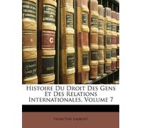 Histoire Du Droit Des Gens Et Des Relations Internationales, Volume 7