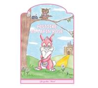 Histoire du Lapin Rose: Un conte pour enfants - Une histoire du soir pleine d’aventures et d’amitié