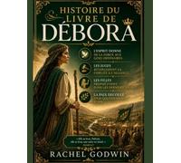 HISTOIRE DU LIVRE DE DÉBORA: L'Esprit Donne de la Force aux Gens Ordinaires Les Juges Rétablissent la Fidélité à l'Alliance Les Filles Prophétisent Dans Les Derniers Jours La Paix Découle D'un Gouvern