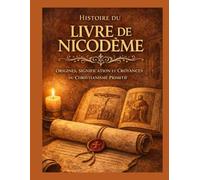 Histoire du livre de Nicodème: Origines, signification et croyances du christianisme primitif