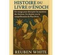HISTOIRE DU LIVRE D'ÉNOCH:: Un voyage pour décrypter les mystères des Anciens. Un chemin vers la compréhension du Plan Divin
