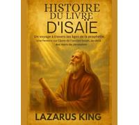 HISTOIRE DU LIVRE D'ISAÏE:: Un voyage à travers les âges de la prophétie, une fenêtre sur l'âme de l'ancien Israël, au-delà des murs de Jérusalem