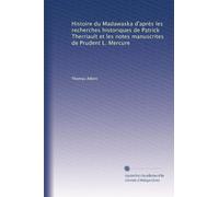 Histoire du Madawaska d'après les recherches historiques de Patrick Therriault et les notes manuscrites de Prudent L. Mercure