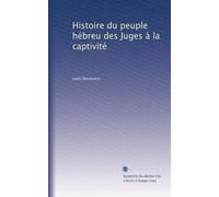 Histoire du peuple hébreu des Juges à la captivité: Volume 3