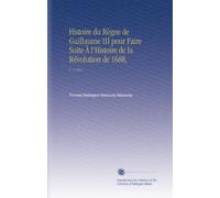 Histoire du Règne de Guillaume III pour Faire Suite À l'Histoire de la Révolution de 1688,: V. 4 1861