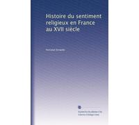 Histoire du sentiment religieux en France au XVII siècle: Volume 2