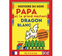 Histoire du Soir : Papa et le Grand Méchant Dragon Blanc: Album bilingue Français / Anglais - Version anglaise incluse : Bedtime Story : Daddy and the ... White Dragon . Pour les enfants de 3 à 6 ans