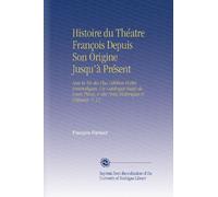 Histoire du Théatre François Depuis Son Origine Jusqu'à Présent: Avee la Vie des Plus Célébres Poëtes Dramatiques, Un Catalogue Exact de Leurs Piéces, & des Notes Historiques & Critiques. V. 13