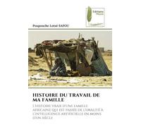 Histoire Du Travail de Ma Famille: L'histoire vraie d'une famille africaine qui est passée de l'oralité à l'intelligence artificielle en moins d'un siècle