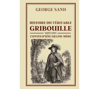 HISTOIRE DU VÉRITABLE GRIBOUILLE suivi des CONTES D’UNE GRAND-MÈRE: Collection George Sand - Édition intégrale illustrée