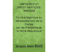 HISTOIRE D'UN JARDIN FRANÇAIS : 1958-2025: Conte allégorique du développement de la France par les Présidents de la Vème république