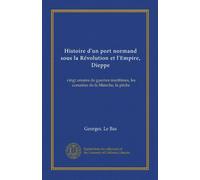 Histoire d'un port normand sous la Révolution et l'Empire, Dieppe: vingt années de guerres maritimes, les corsaires de la Manche, la pêche